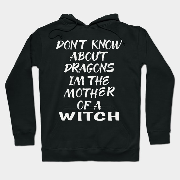 SPECIAL WICCA GIFT: DONT KNOW ABOUT DRAGONS IM THE MOTHER OF A WITCH T-SHIRT Hoodie by Chameleon Living